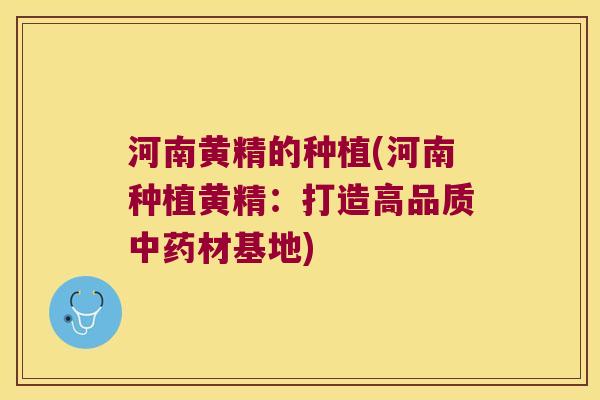 河南黄精的种植(河南种植黄精:打造高品质材基地) 河南黄精的种植(河南种植黄精:打造高品质材基地)