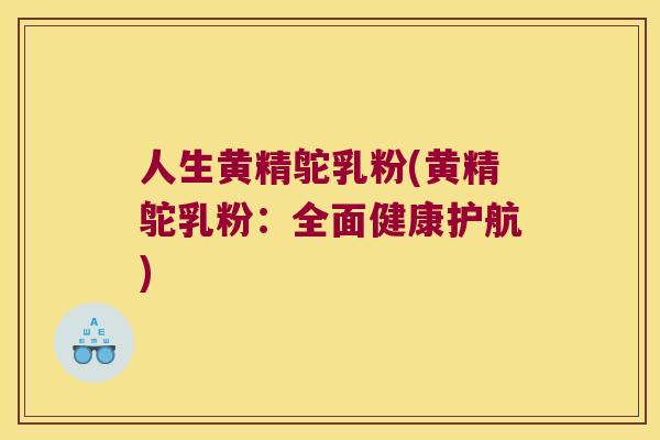 人生黄精鸵乳粉(黄精鸵乳粉：全面健康护航)