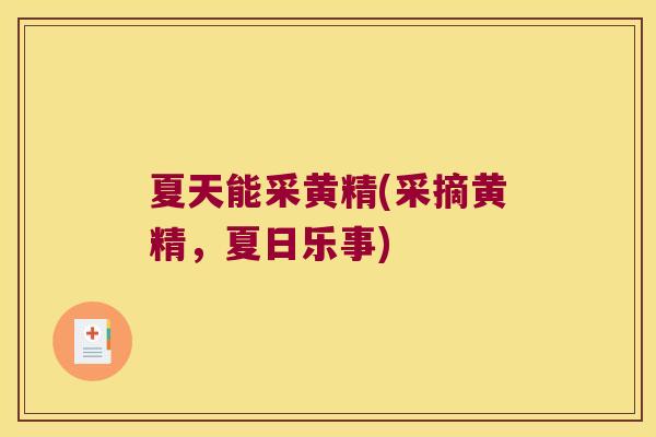 夏天能采黄精(采摘黄精,夏日乐事) 夏天能采黄精(采摘黄精,夏日乐事)
