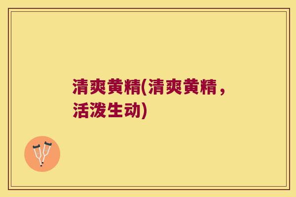 清爽黄精(清爽黄精,活泼生动) 清爽黄精(清爽黄精,活泼生动)