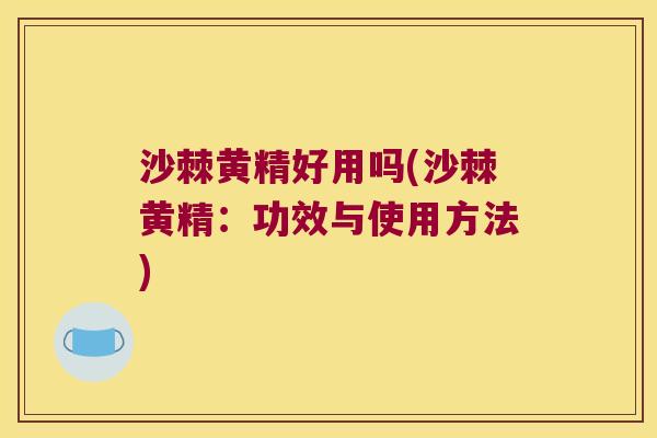 沙棘黄精好用吗(沙棘黄精：功效与使用方法)