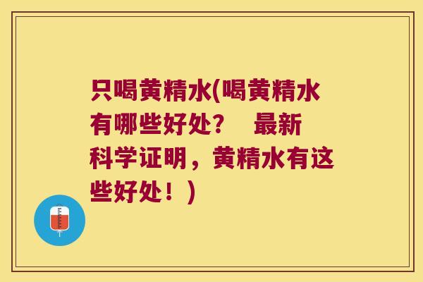 只喝黄精水(喝黄精水有哪些好处? 新科学证明,黄精水有这些好处!) 只喝黄精水(喝黄精水有哪些好处? 新科学证明,黄精水有这些好处!)