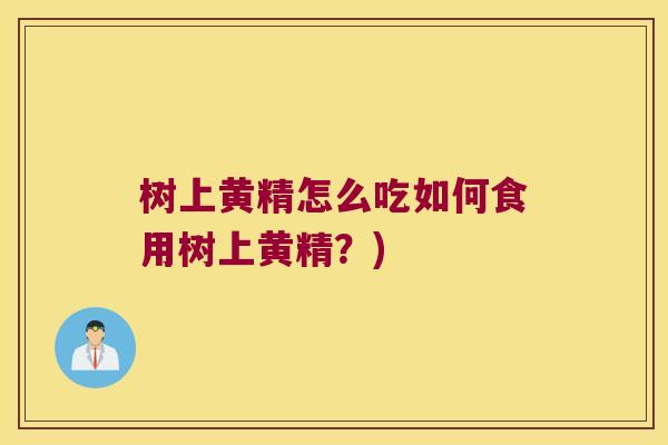 树上黄精怎么吃如何食用树上黄精？)