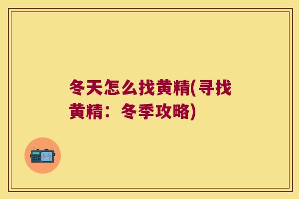 冬天怎么找黄精(寻找黄精：冬季攻略)