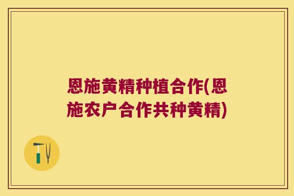 恩施黄精种植合作(恩施农户合作共种黄精) 恩施黄精种植合作(恩施农户合作共种黄精)