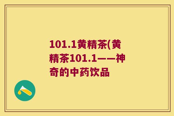 101.1黄精茶(黄精茶101.1——神奇的饮品 101.1黄精茶(黄精茶101.1——神奇的饮品