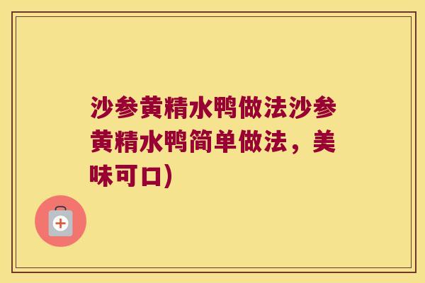 沙参黄精水鸭做法沙参黄精水鸭简单做法,美味可口) 沙参黄精水鸭做法沙参黄精水鸭简单做法,美味可口)