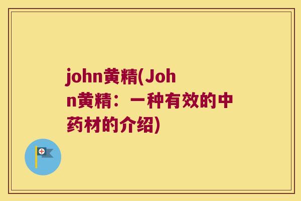 john黄精(John黄精:一种有效的材的介绍) john黄精(John黄精:一种有效的材的介绍)