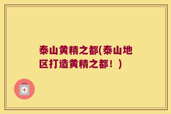 泰山黄精之都(泰山地区打造黄精之都！)