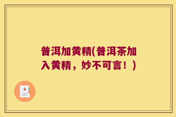 普洱加黄精(普洱茶加入黄精，妙不可言！)
