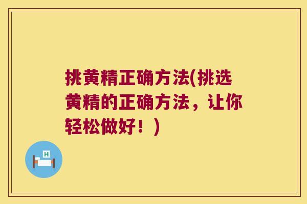 挑黄精正确方法(挑选黄精的正确方法，让你轻松做好！)