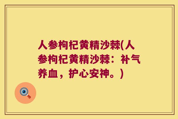 人参枸杞黄精沙棘(人参枸杞黄精沙棘：，护心安神。)
