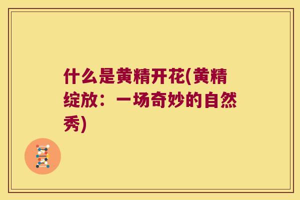 什么是黄精开花(黄精绽放：一场奇妙的自然秀)