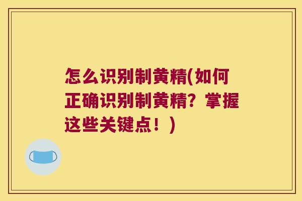 怎么识别制黄精(如何正确识别制黄精？掌握这些关键点！)