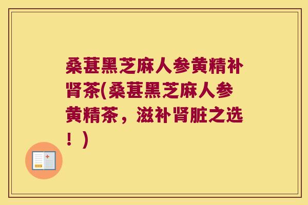 桑葚黑芝麻人参黄精补茶(桑葚黑芝麻人参黄精茶，滋补脏之选！)