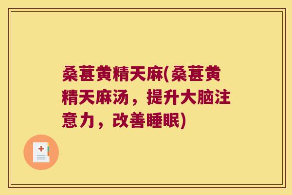 桑葚黄精天麻(桑葚黄精天麻汤，提升大脑注意力，改善)