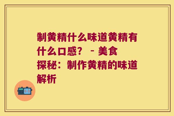 制黄精什么味道黄精有什么口感？ - 美食探秘：制作黄精的味道解析