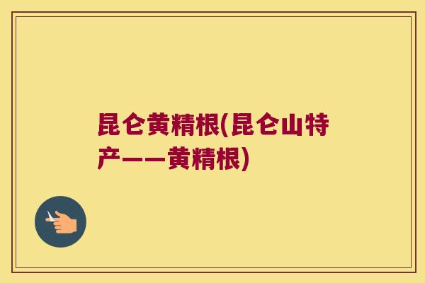 昆仑黄精根(昆仑山特产——黄精根) 昆仑黄精根(昆仑山特产——黄精根)