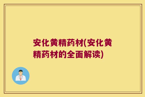 安化黄精药材(安化黄精药材的全面解读)