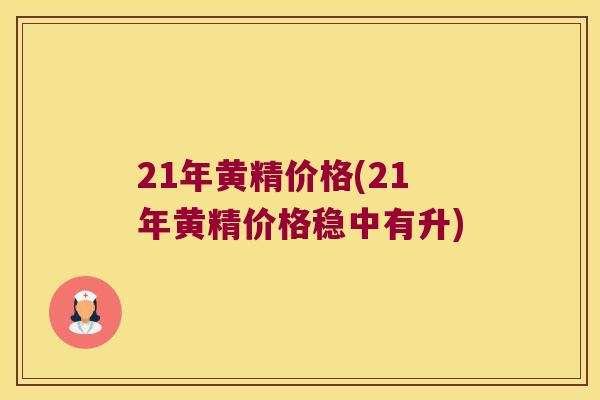 21年黄精价格(21年黄精价格稳中有升)