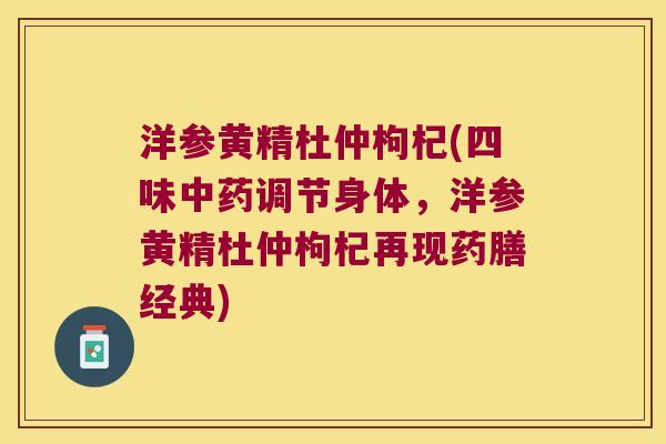 洋参黄精杜仲枸杞(四味调节身体，洋参黄精杜仲枸杞再现药膳经典)
