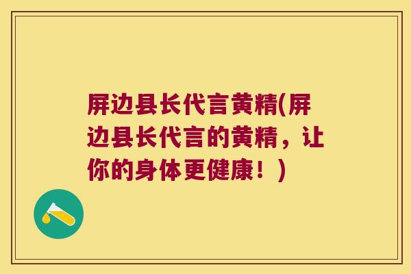 屏边县长代言黄精(屏边县长代言的黄精，让你的身体更健康！)