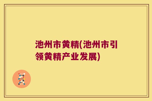 池州市黄精(池州市引领黄精产业发展)