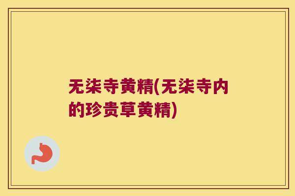 无柒寺黄精(无柒寺内的珍贵草黄精)