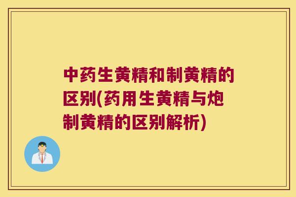 生黄精和制黄精的区别(药用生黄精与炮制黄精的区别解析) 生黄精和制黄精的区别(药用生黄精与炮制黄精的区别解析)