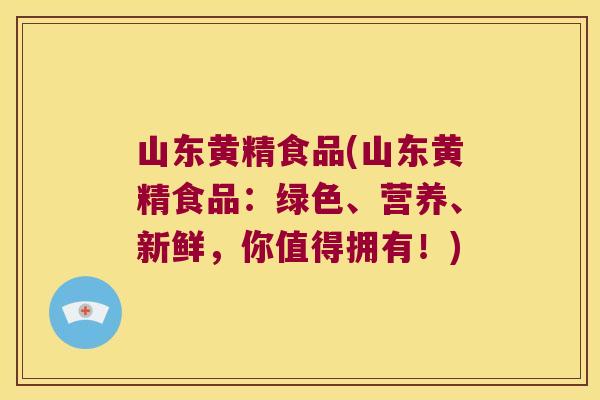 山东黄精食品(山东黄精食品：绿色、营养、新鲜，你值得拥有！)