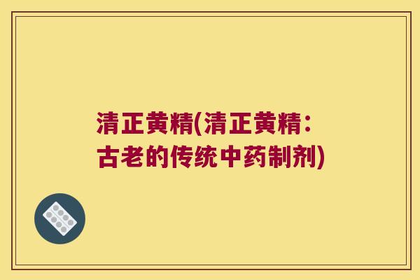 清正黄精(清正黄精：古老的传统制剂)