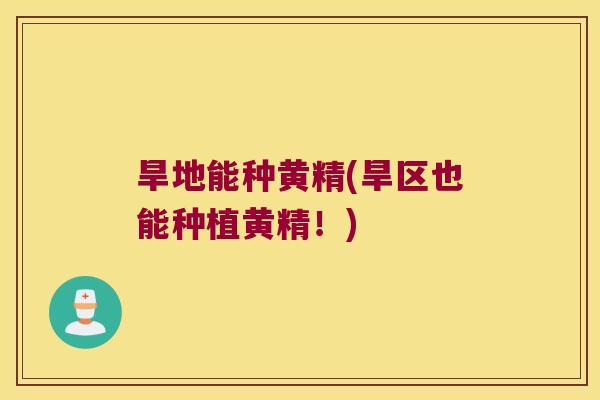 旱地能种黄精(旱区也能种植黄精!) 旱地能种黄精(旱区也能种植黄精!)