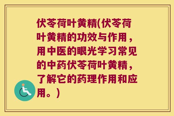 伏苓荷叶黄精(伏苓荷叶黄精的功效与作用,用中医的眼光学习常见的伏苓荷叶黄精,了解它的药理作用和应用。) 伏苓荷叶黄精(伏苓荷叶黄精的功效与作用,用中医的眼光学习常见的伏苓荷叶黄精,了解它的药理作用和应用。)