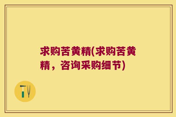 求购苦黄精(求购苦黄精,咨询采购细节) 求购苦黄精(求购苦黄精,咨询采购细节)