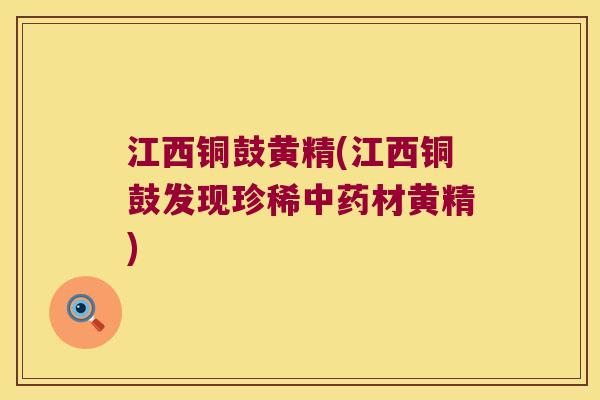 江西铜鼓黄精(江西铜鼓发现珍稀材黄精) 江西铜鼓黄精(江西铜鼓发现珍稀材黄精)
