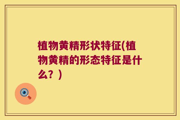 植物黄精形状特征(植物黄精的形态特征是什么？)