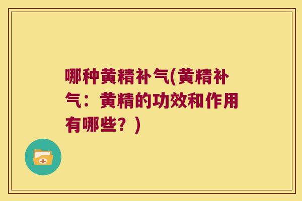 哪种黄精(黄精：黄精的功效和作用有哪些？)