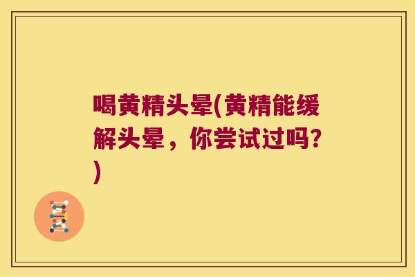 喝黄精头晕(黄精能缓解头晕,你尝试过吗?) 喝黄精头晕(黄精能缓解头晕,你尝试过吗?)