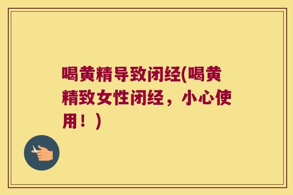 喝黄精导致闭经(喝黄精致女性闭经，小心使用！)