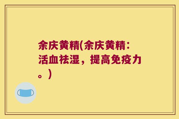 余庆黄精(余庆黄精：活祛湿，提高力。)