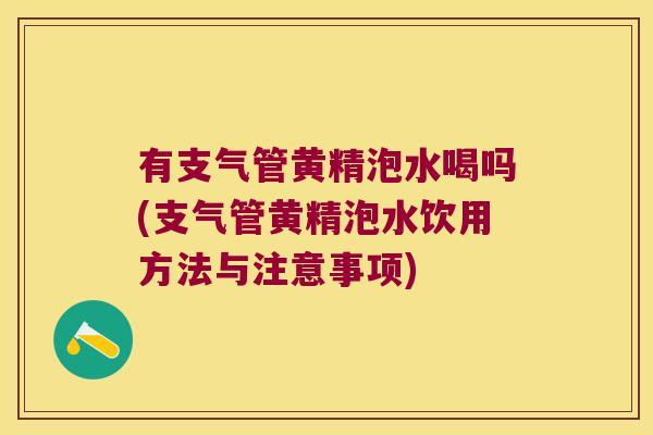 有支气管黄精泡水喝吗(支气管黄精泡水饮用方法与注意事项)
