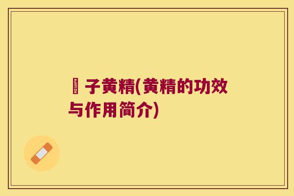 枙子黄精(黄精的功效与作用简介) 枙子黄精(黄精的功效与作用简介)