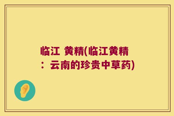 临江 黄精(临江黄精:云南的珍贵中草药) 临江 黄精(临江黄精:云南的珍贵中草药)