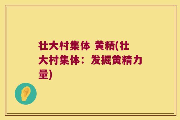 壮大村集体 黄精(壮大村集体:发掘黄精力量) 壮大村集体 黄精(壮大村集体:发掘黄精力量)
