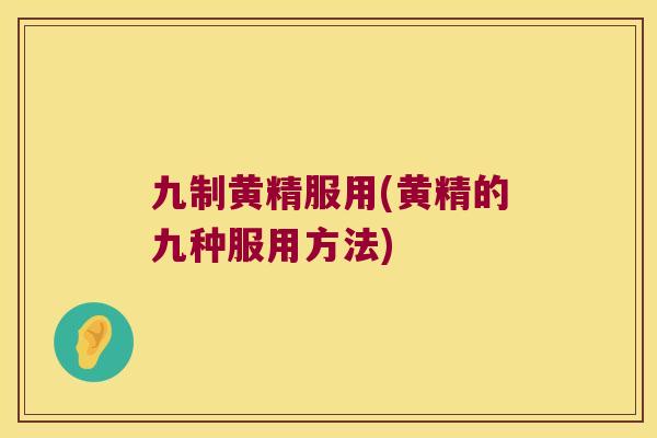 九制黄精服用(黄精的九种服用方法) 九制黄精服用(黄精的九种服用方法)