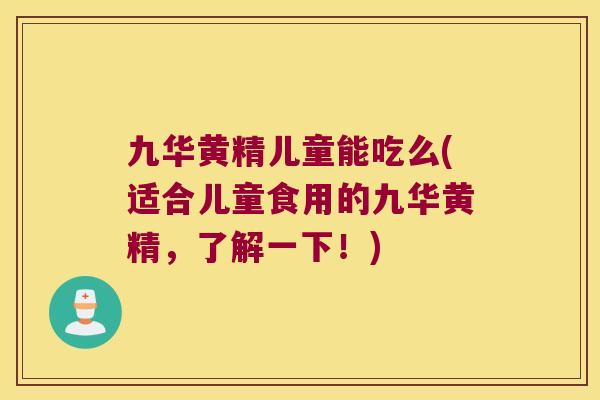 九华黄精儿童能吃么(适合儿童食用的九华黄精,了解一下!) 九华黄精儿童能吃么(适合儿童食用的九华黄精,了解一下!)