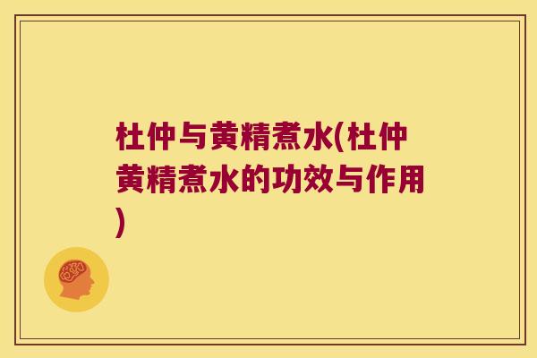 杜仲与黄精煮水(杜仲黄精煮水的功效与作用) 杜仲与黄精煮水(杜仲黄精煮水的功效与作用)