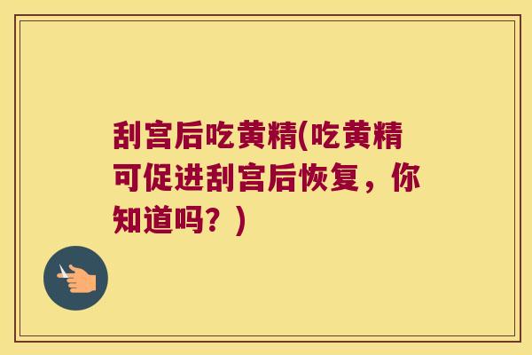 刮宫后吃黄精(吃黄精可促进刮宫后恢复，你知道吗？)