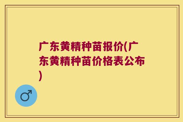 广东黄精种苗报价(广东黄精种苗价格表公布)