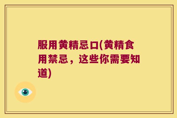 服用黄精忌口(黄精食用禁忌，这些你需要知道)